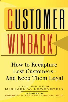 Customer Winback: How to Recapture Lost Customers--And Keep Them Loyal by Jill Griffin