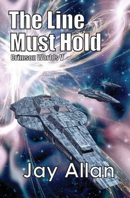 The Line Must Hold: Crimson Worlds V by Jay Allan