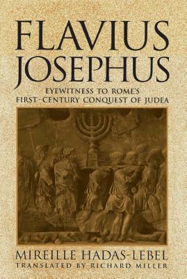 Flavius Josephus: Eyewitness to Rome's First-Century Conquest of Judea by Mireille Hadas-Lebel