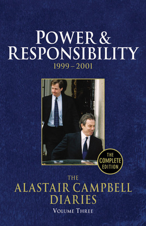 The Alastair Campbell Diaries, Volume Three: Power and Responsibility, 1999-2001, The Complete Edition by Alastair Campbell