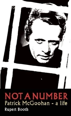 Not a Number: Patrick McGoohan - A Life by Rupert Booth
