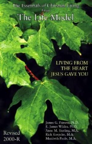 The Life Model: Living From The Heart Jesus Gave You, The Essentials Of Christian Living by E. James Wilder, Anne M. Bierling, Rick Koepcke, James G. Friesen, Maribeth Poole