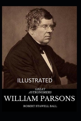 Great Astronomers: William Parsons Illustrated by Robert Stawell Ball