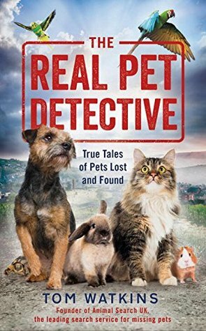 The Real Pet Detective: True Tales of Pets Lost and Found by Tom Watkins