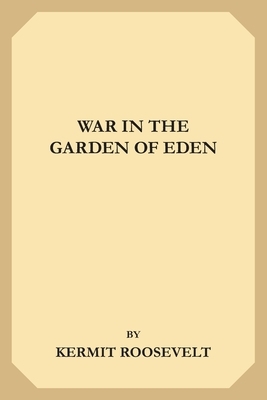 War in the Garden of Eden by Kermit Roosevelt