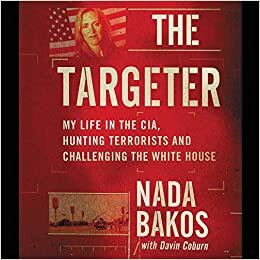 The Targeter: My Life in the CIA, on the Hunt for the Godfather of Isis by Nada Bakos