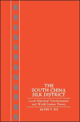 The South China Silk District: Local Historical Transformation and World System Theory by Alvin Y. So