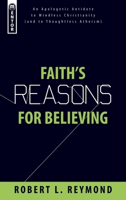 Faith's Reasons for Believing: An Apologetic Antidote to Mindless Christianity by Robert L. Reymond