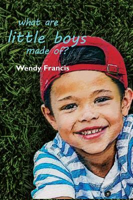 What Are Little Boys Made Of? by Wendy Francis