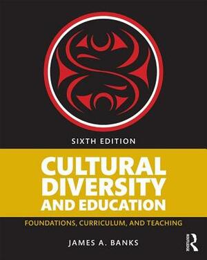 Cultural Diversity and Education: Foundations, Curriculum, and Teaching by James A. Banks