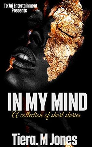 In My Mind: A Collection of Short Stories by Tiera M. Jones