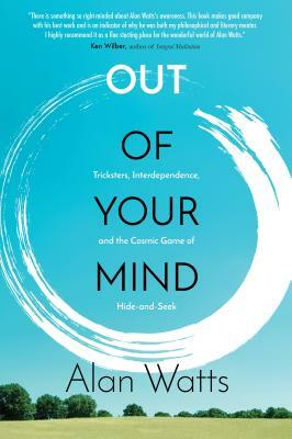 Out of Your Mind: Tricksters, Interdependence, and the Cosmic Game of Hide and Seek by Alan Watts