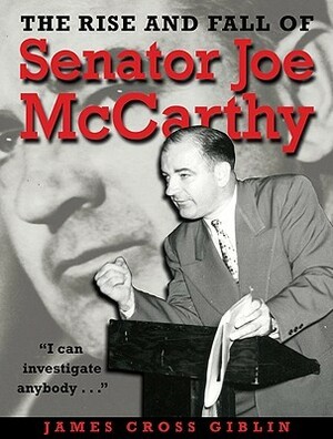 The Rise and Fall of Senator Joe McCarthy by James Cross Giblin