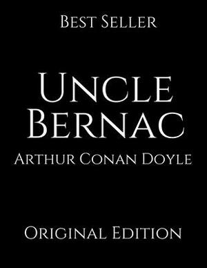 Uncle Bernac: Perfect For Readers ( Annotated ) By Arthur Conan Doyle. by Arthur Conan Doyle