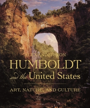 Alexander Von Humboldt and the United States: Art, Nature, and Culture by Eleanor Jones Harvey