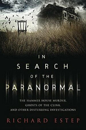 In Search of the Paranormal: The Hammer House Murder, Ghosts of the Clink, and Other Disturbing Investigations by Richard Estep