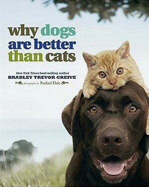 Why Dogs Are Better Than Cats by Bradley Trevor Greive