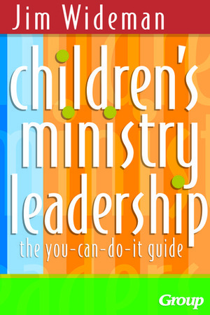 Children's Ministry Leadership: The You-Can-Do-It Guide by Jim Wideman