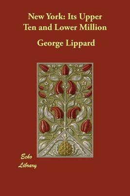 New York: Its Upper Ten and Lower Million by George Lippard