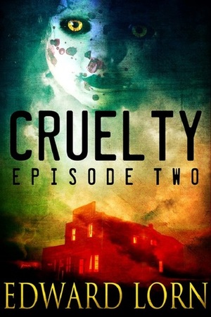 Cruelty: Episode Two by Edward Lorn