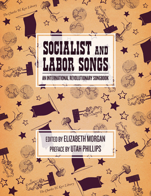 Socialist and Labor Songs: An International Revolutionary Songbook by Elizabeth Morgan, Utah Phillips