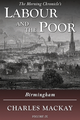 Labour and the Poor Volume IX: Birmingham by Charles MacKay