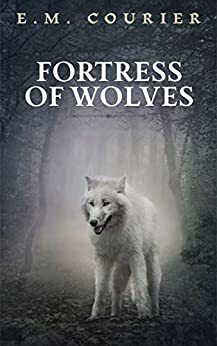 Fortress of Wolves by E.M. Courier
