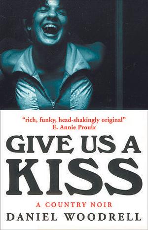 Give Us a Kiss : A Country Noir by Daniel Woodrell, Daniel Woodrell