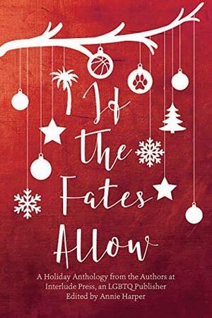 If the Fates Allow: A Holiday Anthology from the Authors at interlude Press, an LGBTQ Publisher by Annie Harper
