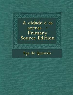 A Cidade E as Serras - Primary Source Edition by Eça de Queirós