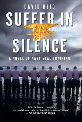 Suffer in Silence: A Novel of Navy Seal Training by David Reid