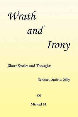 Wrath and Irony by Michael M, Michael M.