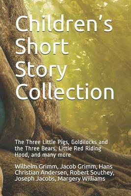 Children's Short Story Collection: The Three Little Pigs, Goldilocks and the Three Bears, Little Red Riding Hood, and Many More by Robert Southey, Jacob Grimm, Hans Christian Andersen