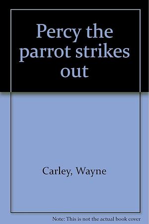 Percy the Parrot Strikes Out by Wayne Carley