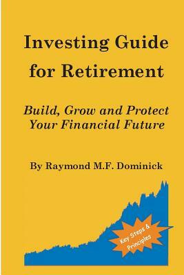 Investing Guide for Retirement: Build, Grow and Protect Your Financial Future by Raymond M. F. Dominick