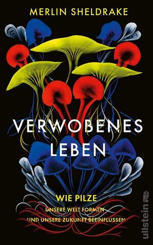 Verwobenes Leben: Wie Pilze unsere Welt formen und unsere Zukunft beeinflussen by Merlin Sheldrake