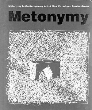 Metonymy in Contemporary Art: A New Paradigm by Denise Green