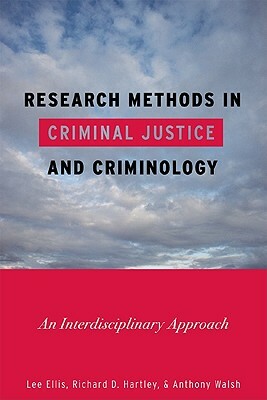Research Methods in Criminal Justice and Criminology: An Interdisciplinary Approach by Richard D. Hartley, Lee Ellis, Anthony Walsh