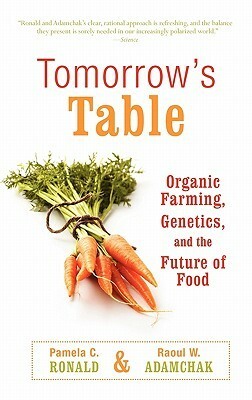 Tomorrow's Table: Organic Farming, Genetics, and the Future of Food by Raoul W. Adamchak, Pamela C. Ronald