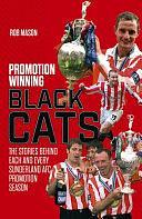 Promotion Winning Black Cats: The Stories Behind Each and Every Sunderland AFC Promotion Season by Rob Mason