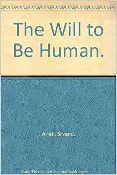 The Will to Be Human by Silvano Arieti