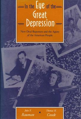 In the Eye of the Great Depression: New Deal Reporters and the Agony of the American People by Thomas Coode, John F. Bauman