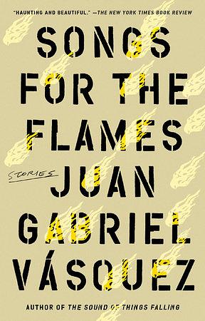 Songs for the Flames: Stories by Juan Gabriel Vásquez, Anne McLean