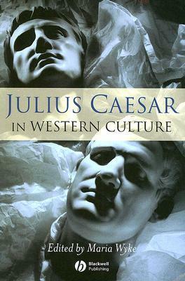 Julius Caesar in Western Culture by Maria Wyke