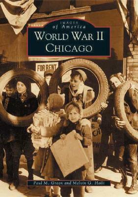 World War II Chicago by Melvin G. Holli, Paul M. Green