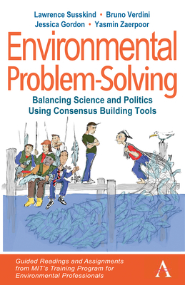 Environmental Problem-Solving: Balancing Science and Politics Using Consensus Building Tools - Guided Readings and Assignments from MIT's Training Pr by Lawrence Susskind, Bruno Verdini, Jessica Gordon