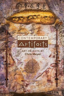 Contemporary Artifacts: Art Objects by Chris Meyer by Chris Meyer