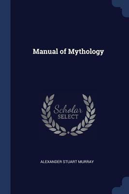 Manual of Mythology by Alexander Stuart Murray