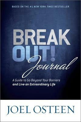 Break Out! Journal: A Guide to Go Beyond Your Barriers and Live an Extraordinary Life by Joel Osteen