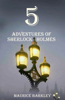 5 Adventures of Sherlock Holmes by Maurice Barkley